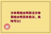 沙参黄精水鸭做法沙参黄精水鸭简单做法，美味可口)