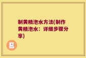 制黄精泡水方法(制作黄精泡水：详细步骤分享)