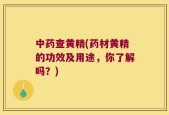 中药查黄精(药材黄精的功效及用途，你了解吗？)