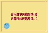 古代道家黄精做法(道家黄精的传统煮法。)