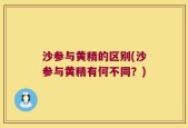 沙参与黄精的区别(沙参与黄精有何不同？)