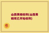 山西黄精收购(山西黄精现已开始收购)