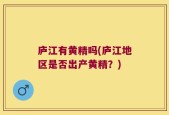 庐江有黄精吗(庐江地区是否出产黄精？)