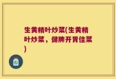 生黄精叶炒菜(生黄精叶炒菜，健脾开胃佳菜)