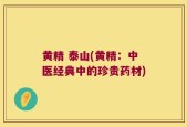 黄精 泰山(黄精：中医经典中的珍贵药材)