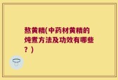 熬黄精(中药材黄精的炖煮方法及功效有哪些？)