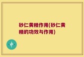 砂仁黄精作用(砂仁黄精的功效与作用)