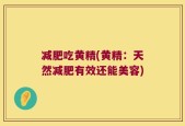 减肥吃黄精(黄精：天然减肥有效还能美容)