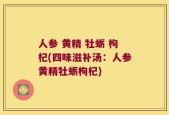 人参 黄精 牡蛎 枸杞(四味滋补汤：人参黄精牡蛎枸杞)