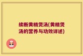 续断黄精煲汤(黄精煲汤的营养与功效详述)