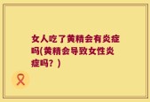 女人吃了黄精会有炎症吗(黄精会导致女性炎症吗？)