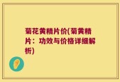 菊花黄精片价(菊黄精片：功效与价格详细解析)