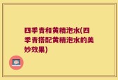 四季青和黄精泡水(四季青搭配黄精泡水的美妙效果)