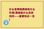 什么是黄精黄精有什么作用(黄精是什么及其功效——重要特点一览)