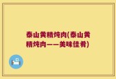 泰山黄精炖肉(泰山黄精炖肉——美味佳肴)