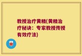 教授治疗黄精(黄精治疗秘诀：专家教授传授有效疗法)