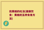 找黄精的吃法(健康饮食：黄精的五种食用方法)