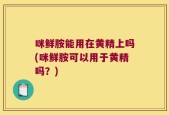 咪鲜胺能用在黄精上吗(咪鲜胺可以用于黄精吗？)