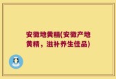 安徽地黄精(安徽产地黄精，滋补养生佳品)