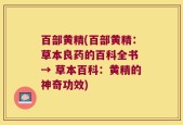百部黄精(百部黄精：草本良药的百科全书 → 草本百科：黄精的神奇功效)