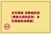 多花黄精 滇黄精区别(黄精之间的区别：多花黄精和滇黄精)