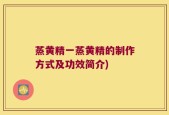 蒸黄精一蒸黄精的制作方式及功效简介)