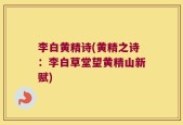 李白黄精诗(黄精之诗：李白草堂望黄精山新赋)
