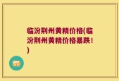 临汾荆州黄精价格(临汾荆州黄精价格暴跌！)