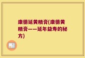 康德延黄精膏(康德黄精膏——延年益寿的秘方)