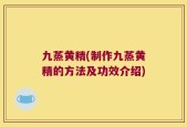 九蒸黄精(制作九蒸黄精的方法及功效介绍)