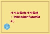 杜仲与黄精(杜仲黄精：中医经典配方再现初心)