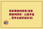 海参黄精炖排骨(海参黄精炖排骨：口感丰富，营养全面的滋补汤)