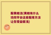 服黄精法(黄精有什么功效学会这些服用方法让你受益匪浅)