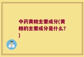 中药黄精主要成分(黄精的主要成分是什么？)