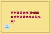 贵州蓝黄精品(贵州两大特色蓝黄精品等你品尝)
