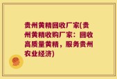 贵州黄精回收厂家(贵州黄精收购厂家：回收高质量黄精，服务贵州农业经济)