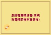 余姚有黄精没有(余姚市黄精药材丰富多样)