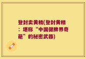 登封卖黄精(登封黄精：堪称“中国健脾界奇葩”的秘密武器)