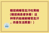 糖尿病睡觉出汗吃黄精(糖尿病患者快看！这种草药能缓解睡觉出汗，改善生活质量！)