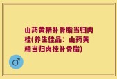 山药黄精补骨脂当归肉桂(养生佳品：山药黄精当归肉桂补骨脂)