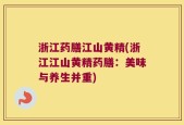浙江药膳江山黄精(浙江江山黄精药膳：美味与养生并重)