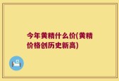 今年黄精什么价(黄精价格创历史新高)