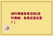 阔叶黄精有毒没有(阔叶黄精：有毒还是无害？)