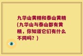 九华山黄精和泰山黄精(九华山与泰山都有黄精，你知道它们有什么不同吗？)