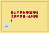 什么季节收黄精(黄精收获季节是什么时间？)