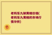 老妈乐九制黄精价格(老妈乐九黄精的市场行情分析)