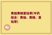黄柏黄精夏枯草(中药组合：黄柏、黄精、夏枯草)
