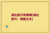 湖北武穴有黄精(湖北武穴：黄精之乡)