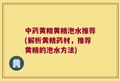 中药黄精黄精泡水推荐(解析黄精药材，推荐黄精的泡水方法)
