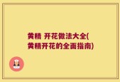 黄精 开花做法大全(黄精开花的全面指南)